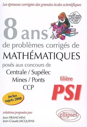 Couverture du produit · 8 ans de problèmes corrigés de mathématiques : posés aux concours de Centrale-Supélec, Mines-Ponts, CCP : filière PSI
