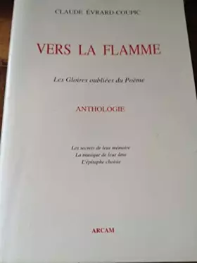 Couverture du produit · Vers la flamme : Les gloires oubliées du poème, anthologie, les secrets de leur mémoire, la musique de leur âme, l'épitaphe cho