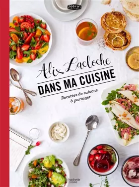 Couverture du produit · Alix Lacloche dans ma cuisine: Recettes de saisons à partager