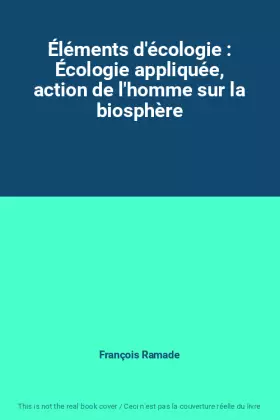 Couverture du produit · Éléments d'écologie : Écologie appliquée, action de l'homme sur la biosphère
