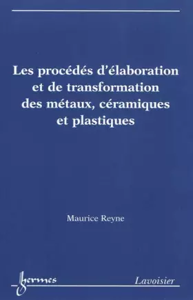 Couverture du produit · Les procédés d'élaboration et de transformation des métaux, céramiques et plastiques