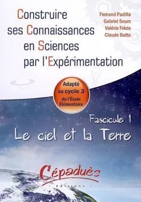 Couverture du produit · Le ciel et la Terre - Adapte au Cycle 3 de l'Ecole Elementaire -Fascicule 1 de la Collection : Construire ses Connaissances en 