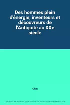 Couverture du produit · Des hommes plein d'énergie, inventeurs et découvreurs de l'Antiquité au XXe siècle