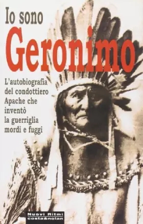 Couverture du produit · Io sono Geronimo. Autobiografia del capo apache che inventò la guerriglia mordi e fuggi