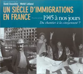 Couverture du produit · UN SIECLE D'IMMIGRATIONS EN FRANCE. Troisième période 1945 à nos jours, Du chantier à la citoyenneté ?