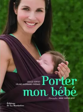 Porter mon bébé - Cécile Cortet, Céline Guerrand Frénais et Anne-Sophie Bost