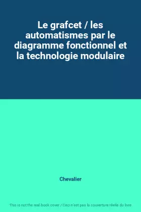 Le grafcet / les automatismes par le diagramme fonctionnel et la technologie modulaire - Chevalier