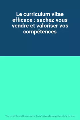 Couverture du produit · Le curriculum vitae efficace : sachez vous vendre et valoriser vos compétences