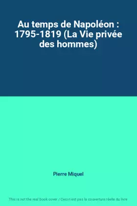 Couverture du produit · Au temps de Napoléon : 1795-1819 (La Vie privée des hommes)
