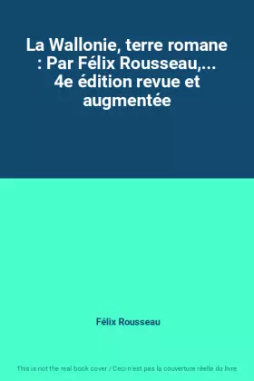 Couverture du produit · La Wallonie, terre romane : Par Félix Rousseau,... 4e édition revue et augmentée