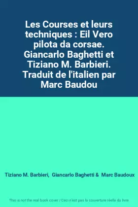 Couverture du produit · Les Courses et leurs techniques : Eil Vero pilota da corsae. Giancarlo Baghetti et Tiziano M. Barbieri. Traduit de l'italien pa
