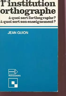 Couverture du produit · L'institution orthographe: À quoi sert l'orthographe? A quoi sert son enseignement? (Sciences humaines) (French Edition)