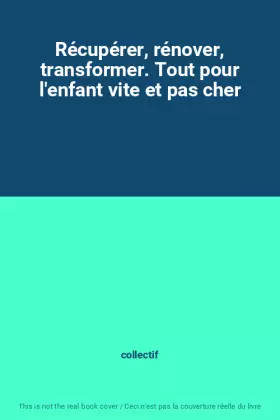 Couverture du produit · Récupérer, rénover, transformer. Tout pour l'enfant vite et pas cher