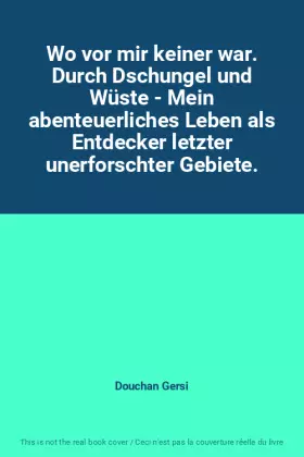 Couverture du produit · Wo vor mir keiner war. Durch Dschungel und Wüste - Mein abenteuerliches Leben als Entdecker letzter unerforschter Gebiete.