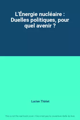 Couverture du produit · L'Énergie nucléaire : Duelles politiques, pour quel avenir ?