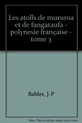 Couverture du produit · Les Atolls De Mururoa Et De Fangataufa, Polynesie Francaise. Tome 3, Le Milieu Vivant Et Les Experimentations Nucleaires