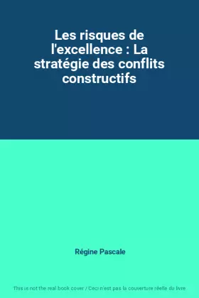 Couverture du produit · Les risques de l'excellence : La stratégie des conflits constructifs