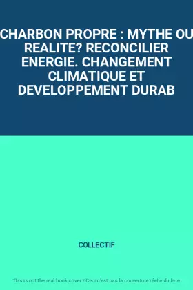 Couverture du produit · CHARBON PROPRE : MYTHE OU REALITE? RECONCILIER ENERGIE. CHANGEMENT CLIMATIQUE ET DEVELOPPEMENT DURAB