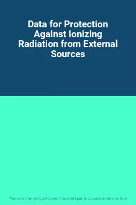 Couverture du produit · Data for Protection Against Ionizing Radiation from External Sources