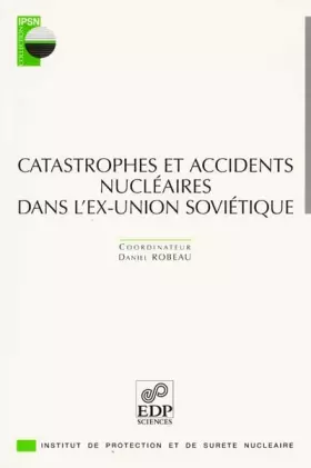 Catastrophes et accidents nucléaires dans l'ex-Union soviétique - Daniel Robeau