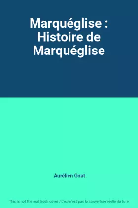 Marquéglise : Histoire de Marquéglise - Aurélien Gnat