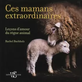 Couverture du produit · Ces mamans extraordinaires: Leçons d'amour du règne animal