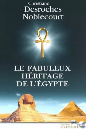 Le fabuleux héritage de l'Egypte -  Christiane Desroches-Noblecourt