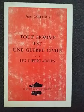 Couverture du produit · TOUT HOMME EST UNE GUERRE CIVILE.TOME 2.LES LIBERTADORS.