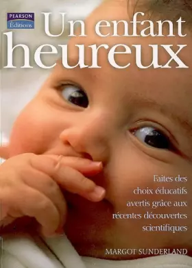 Couverture du produit · Un Enfant heureux: Faites des choix éducatifs avertis grâce aux récentes découvertes scientifiques