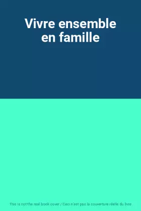 Couverture du produit · Vivre ensemble en famille