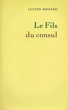 Couverture du produit · Le fils du consul / Lucien Bodard / Réf12494