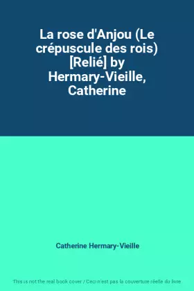 Couverture du produit · La rose d'Anjou (Le crépuscule des rois) [Relié] by Hermary-Vieille, Catherine