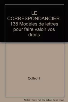 Couverture du produit · Le Correspondancier. 138 Modeles De Lettres Pour Faire Valoir Vos Droits