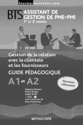 Couverture du produit · Gestion de la relation avec la clientèle et les fournisseurs A1 et A2 BTS assistant de gestion de PME-PMI 1re et 2e années: Gui