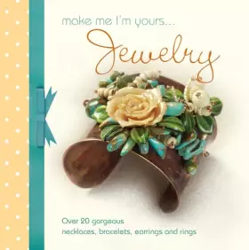 Couverture du produit · Make Me Im Yours Jewellery: Over 20 gorgeous necklaces, bracelets, earrings and rings