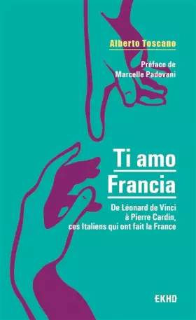 Couverture du produit · Ti amo Francia: De Léonard de Vinci à Pierre Cardin, ces Italiens qui ont fait la France