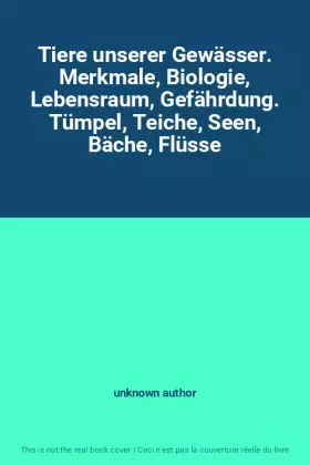 Couverture du produit · Tiere unserer Gewässer. Merkmale, Biologie, Lebensraum, Gefährdung. Tümpel, Teiche, Seen, Bäche, Flüsse