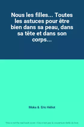 Couverture du produit · Nous les filles... Toutes les astuces pour être bien dans sa peau, dans sa tête et dans son corps...