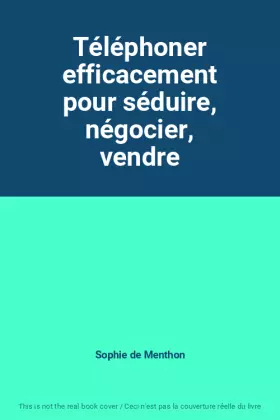 Couverture du produit · Téléphoner efficacement pour séduire, négocier, vendre
