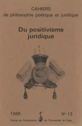 Couverture du produit · Cahiers de philosophie politique et juridique, N° 13/1988 : Du positivisme juridique
