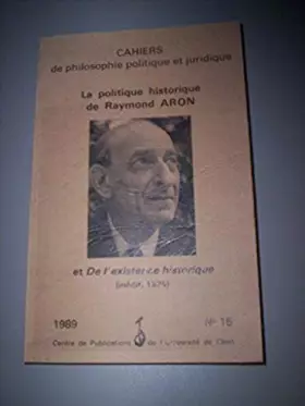 Couverture du produit · La Politique historique de Raymond Aron et de l'existence historique - tome 15 -