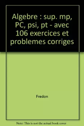 Couverture du produit · ALGEBRE SUP.MP,PC,PSI, PT. Avec 106 exercices et problèmes corrigés