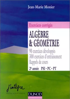 Couverture du produit · Algèbre et géométrie. 90 exercices développés, 300 exercices d'entraînement, rappels de cours, 2ème année PSI, PC, PT