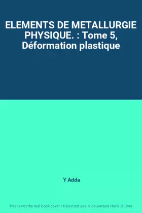 Couverture du produit · ELEMENTS DE METALLURGIE PHYSIQUE. : Tome 5, Déformation plastique
