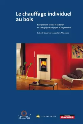 Couverture du produit · Le chauffage au bois individuel : Comprendre, choisir et installer un chauffage écologique et performant