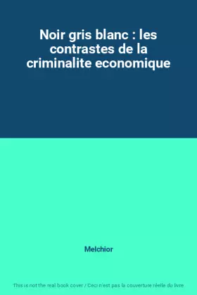 Couverture du produit · Noir gris blanc : les contrastes de la criminalite economique