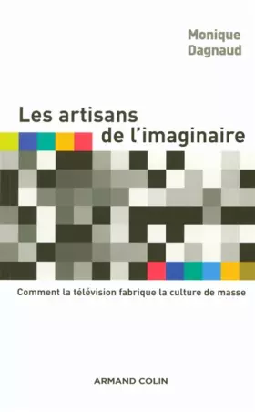 Couverture du produit · Les artisans de l'imaginaire - Comment la télévision fabrique la culture de masse ?: Comment la télévision fabrique la culture 