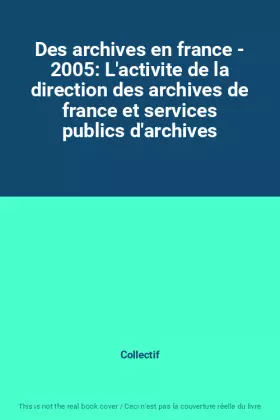 Couverture du produit · Des archives en france - 2005: L'activite de la direction des archives de france et services publics d'archives