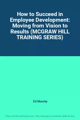 Couverture du produit · How to Succeed in Employee Development: Moving from Vision to Results (MCGRAW HILL TRAINING SERIES)