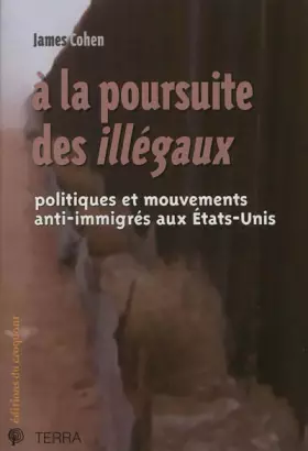 Couverture du produit · A la poursuite des illégaux : Politiques et mouvements anti-immigrés aux Etats-Unis